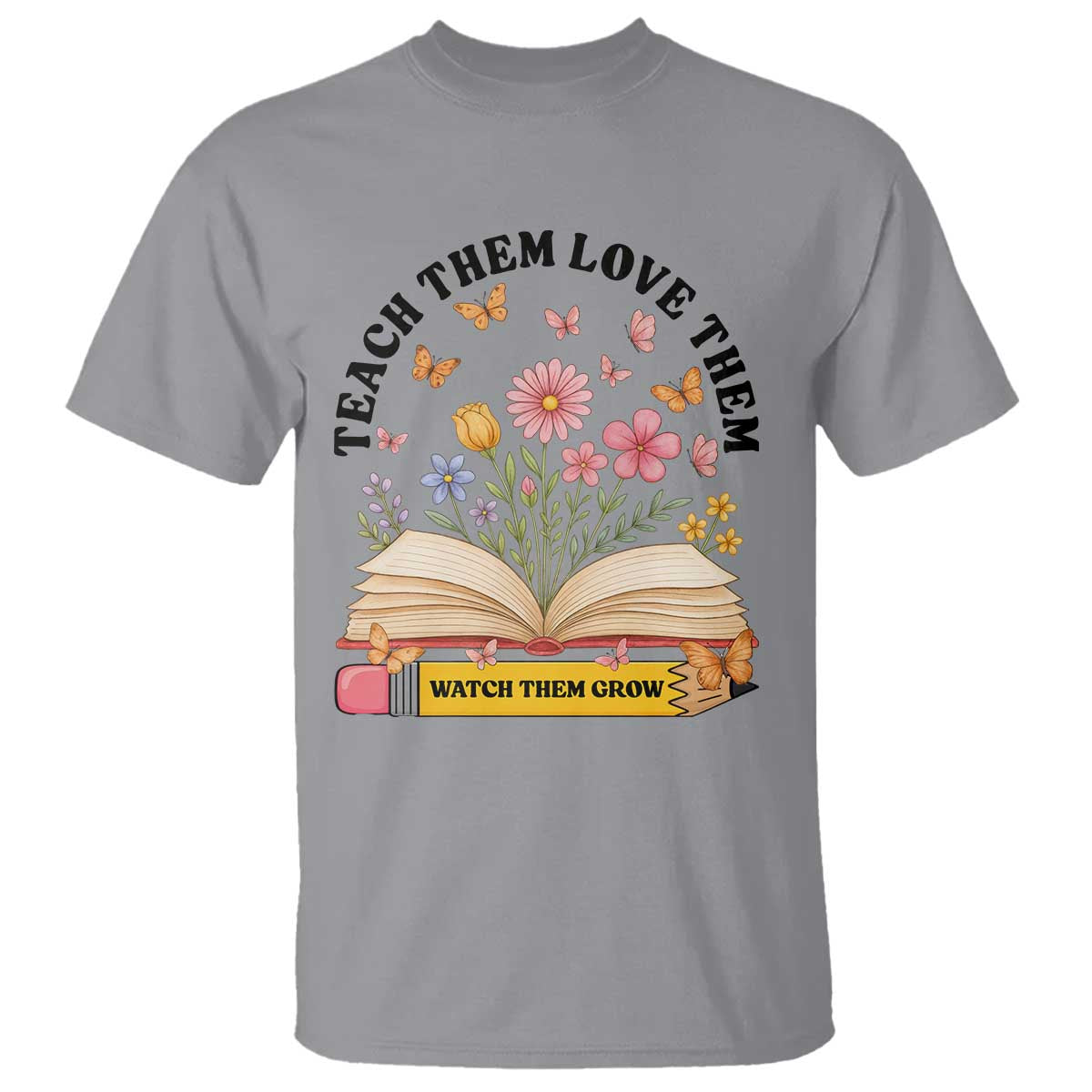 Teach Them Love Them Watch Them Grow T Shirt Inspirational Teacher Gift TS12 Sport Gray Print Your Wear