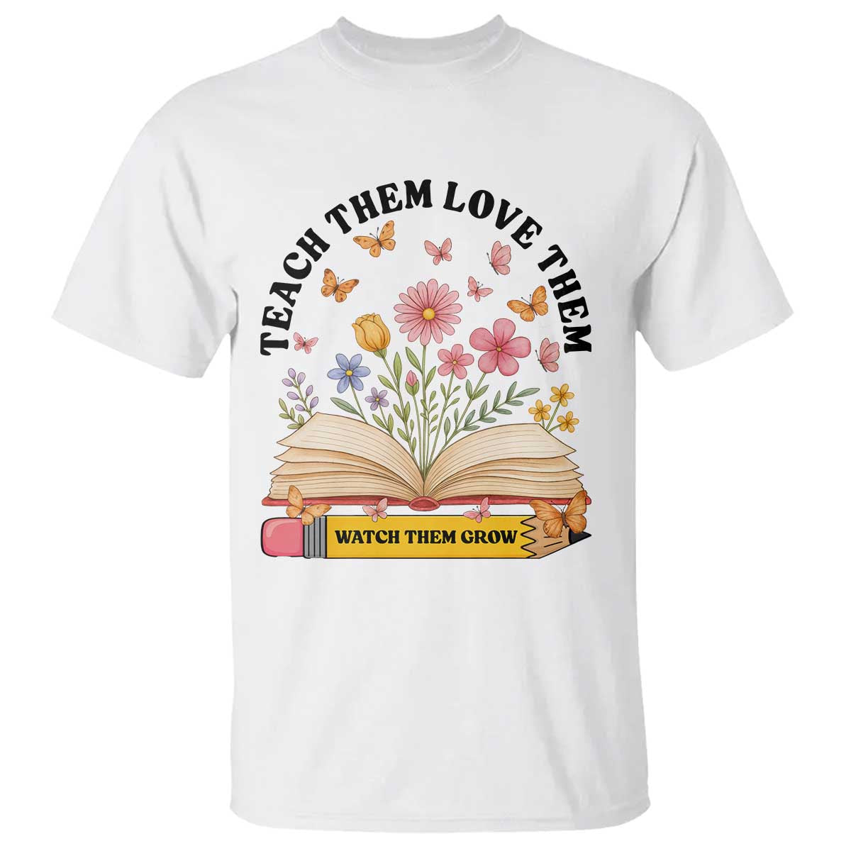 Teach Them Love Them Watch Them Grow T Shirt Inspirational Teacher Gift TS12 White Print Your Wear