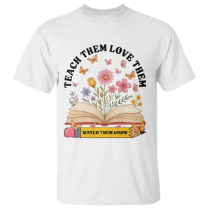 Teach Them Love Them Watch Them Grow T Shirt Inspirational Teacher Gift TS12 White Print Your Wear