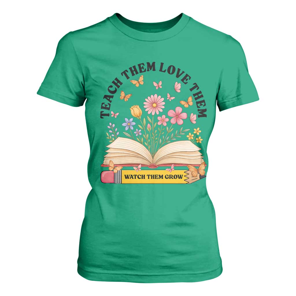Teach Them Love Them Watch Them Grow T Shirt For Women Inspirational Teacher Gift TS12 Irish Green Print Your Wear