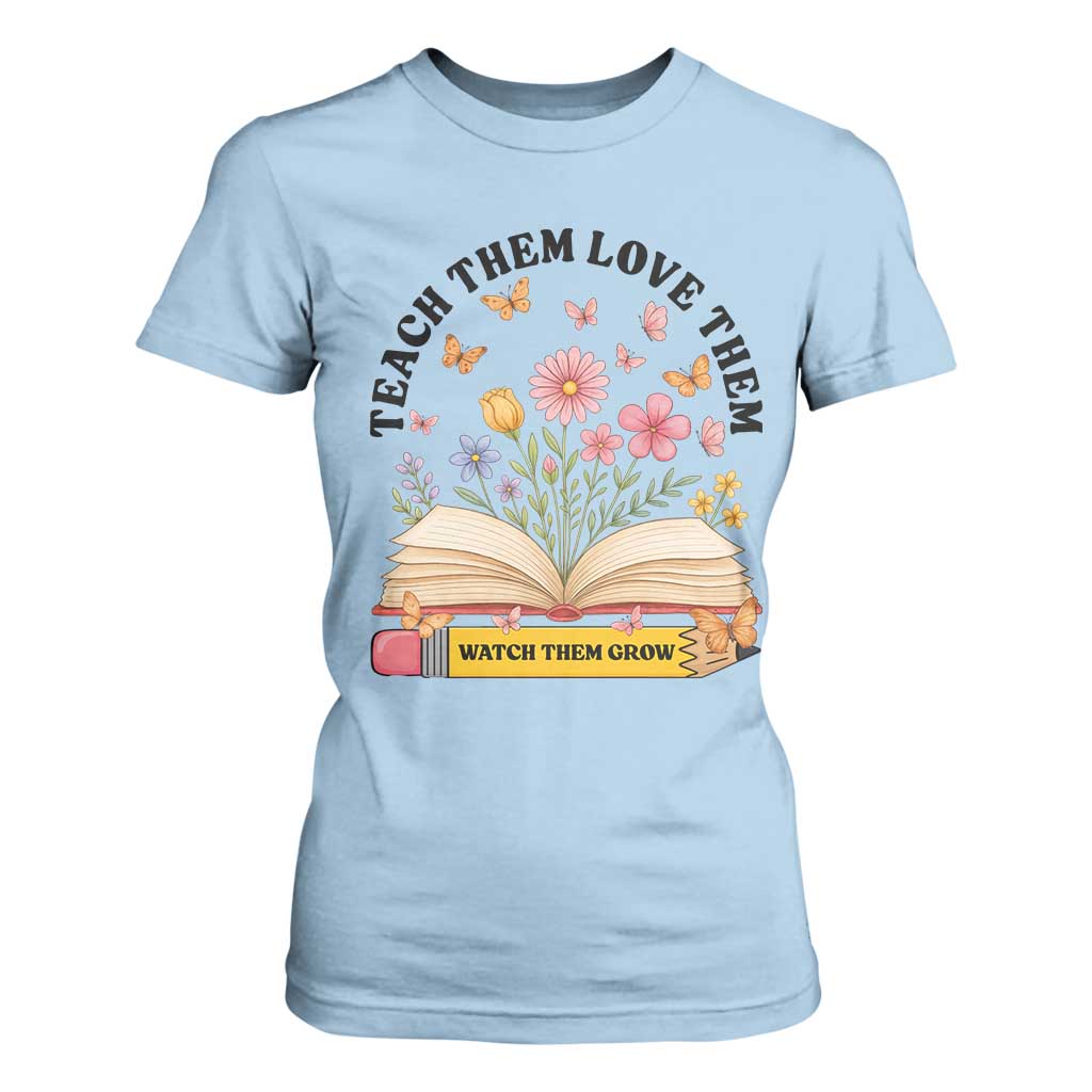 Teach Them Love Them Watch Them Grow T Shirt For Women Inspirational Teacher Gift TS12 Light Blue Print Your Wear