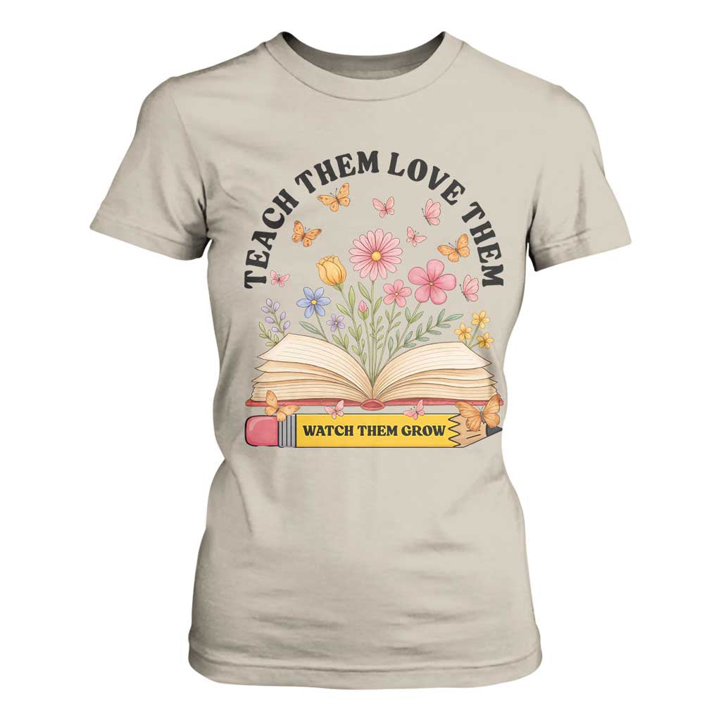 Teach Them Love Them Watch Them Grow T Shirt For Women Inspirational Teacher Gift TS12 Sand Print Your Wear