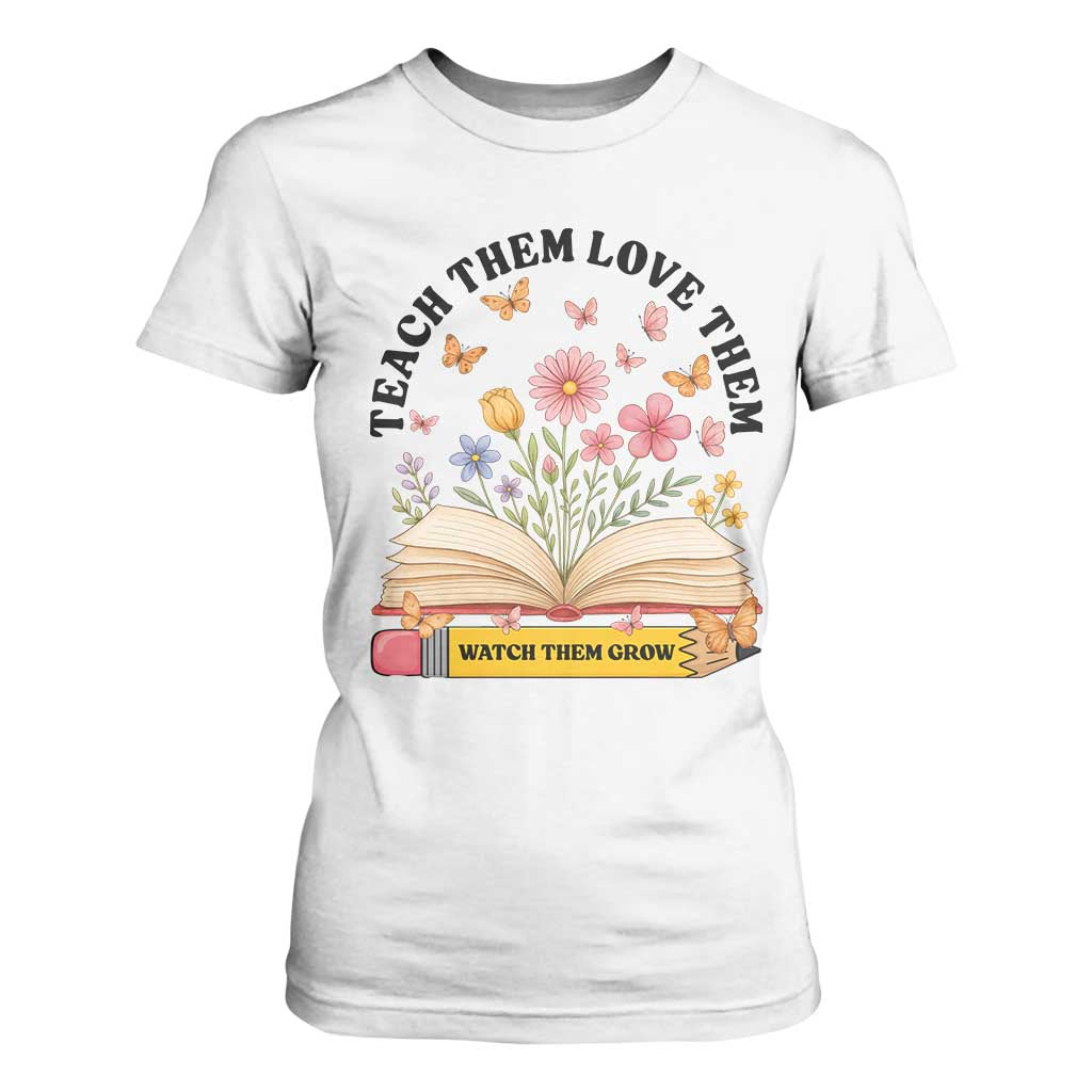 Teach Them Love Them Watch Them Grow T Shirt For Women Inspirational Teacher Gift TS12 White Print Your Wear