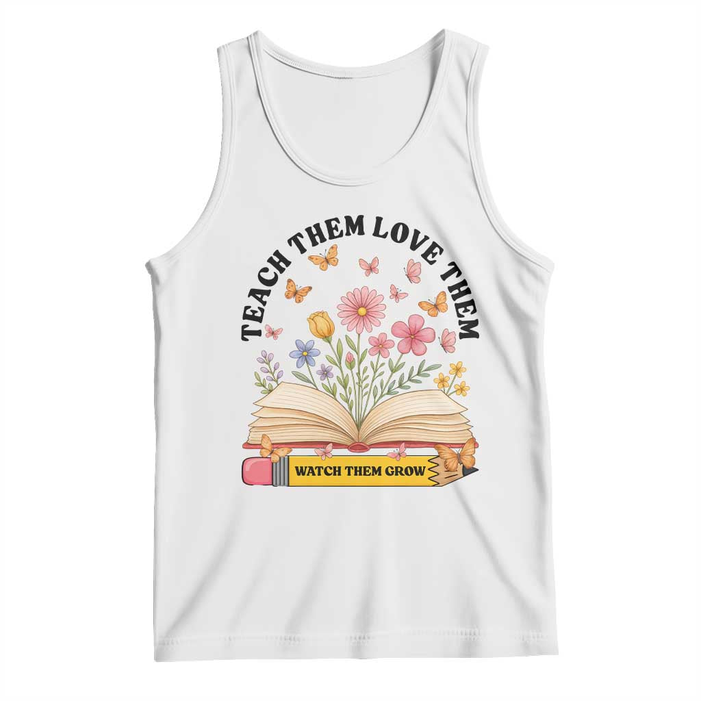 Teach Them Love Them Watch Them Grow Tank Top Inspirational Teacher Gift TS12 White Print Your Wear