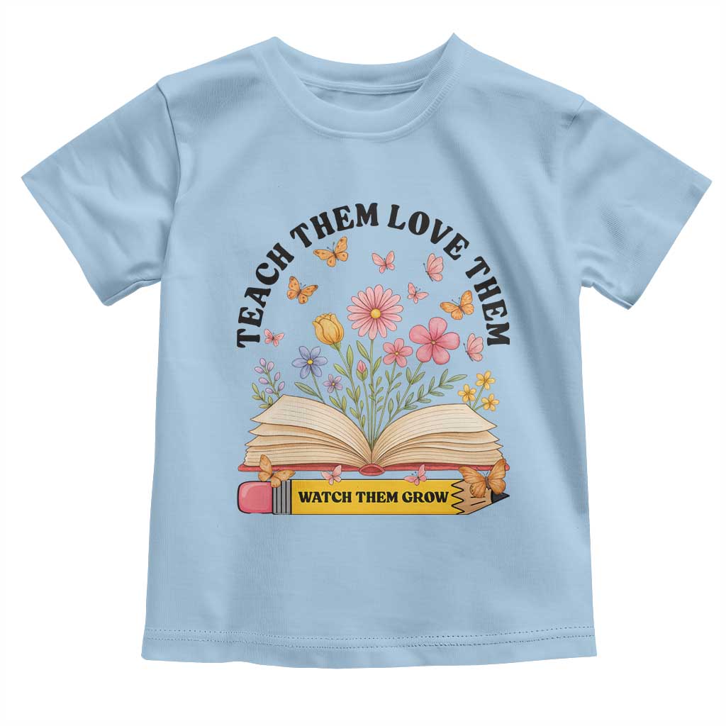Teach Them Love Them Watch Them Grow Toddler T Shirt Inspirational Teacher Gift TS12 Light Blue Print Your Wear
