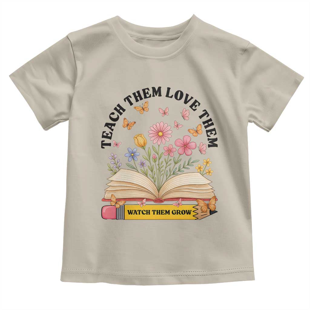 Teach Them Love Them Watch Them Grow Toddler T Shirt Inspirational Teacher Gift TS12 Sand Print Your Wear