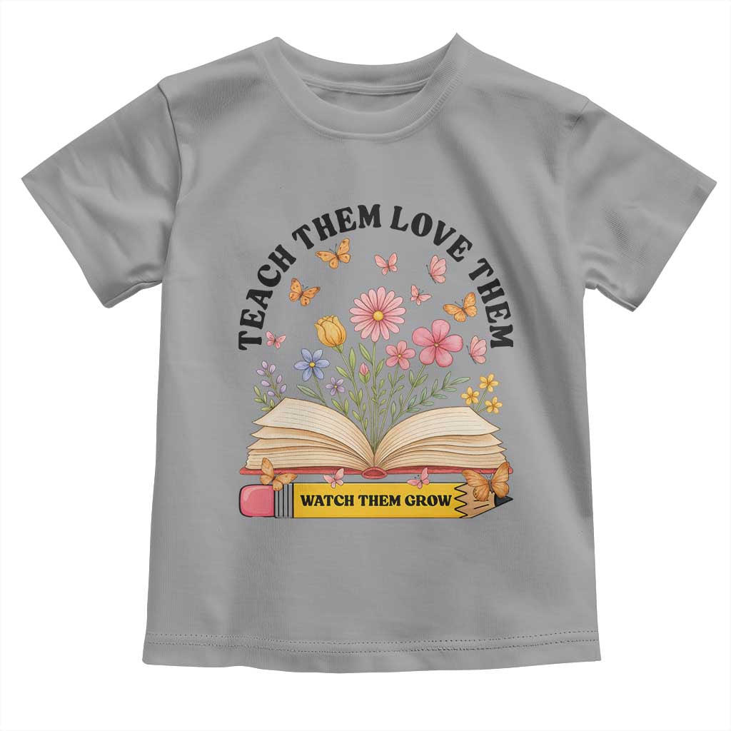 Teach Them Love Them Watch Them Grow Toddler T Shirt Inspirational Teacher Gift TS12 Sport Gray Print Your Wear