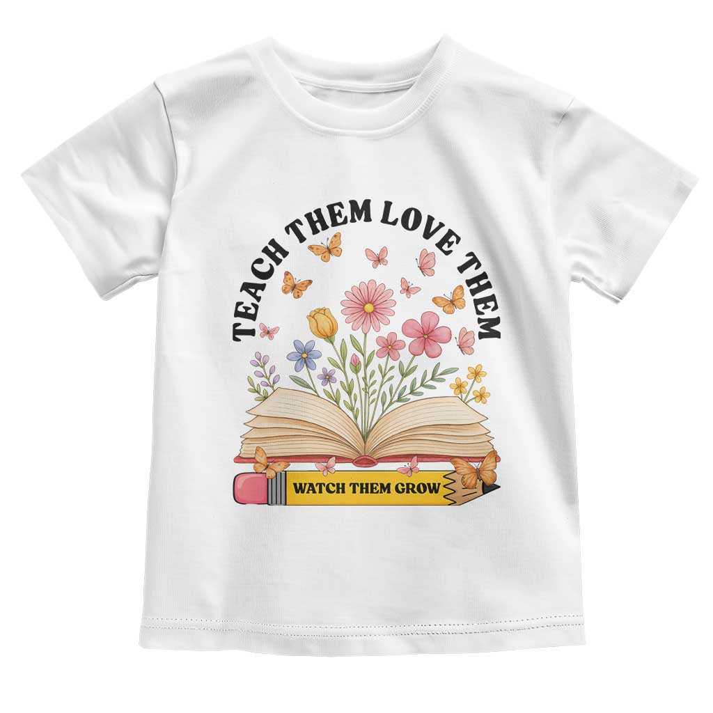 Teach Them Love Them Watch Them Grow Toddler T Shirt Inspirational Teacher Gift TS12 White Print Your Wear