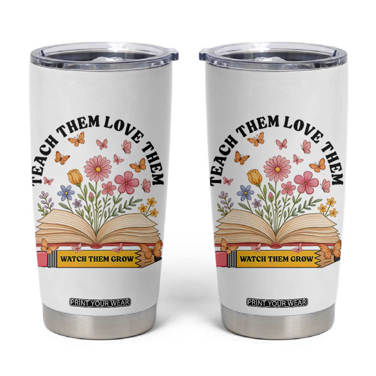 Teach Them Love Them Watch Them Grow Tumbler Cup Inspirational Teacher Gift TS12 White Print Your Wear