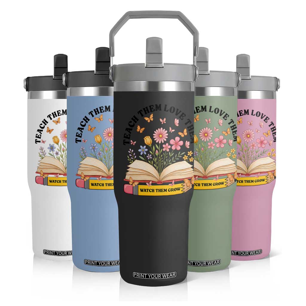 Teach Them Love Them Watch Them Grow Flip Straw Tumbler Inspirational Teacher Gift TS12 Print Your Wear
