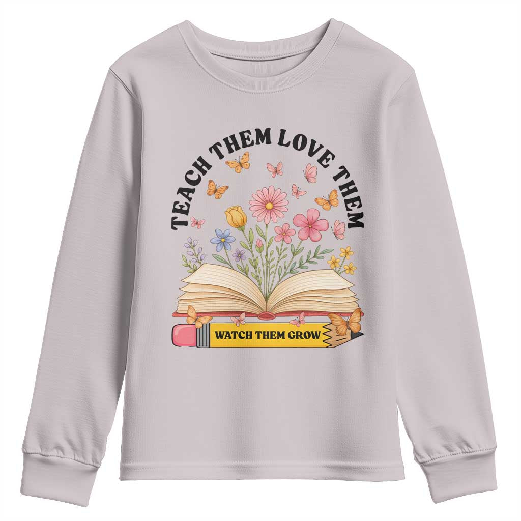 Teach Them Love Them Watch Them Grow Youth Sweatshirt Inspirational Teacher Gift TS12 Ice Gray Print Your Wear