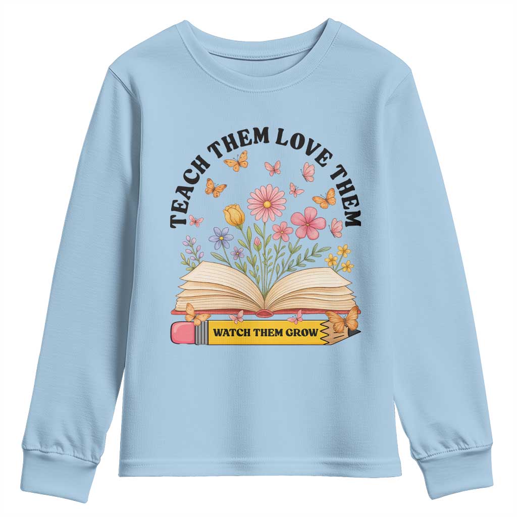 Teach Them Love Them Watch Them Grow Youth Sweatshirt Inspirational Teacher Gift TS12 Light Blue Print Your Wear