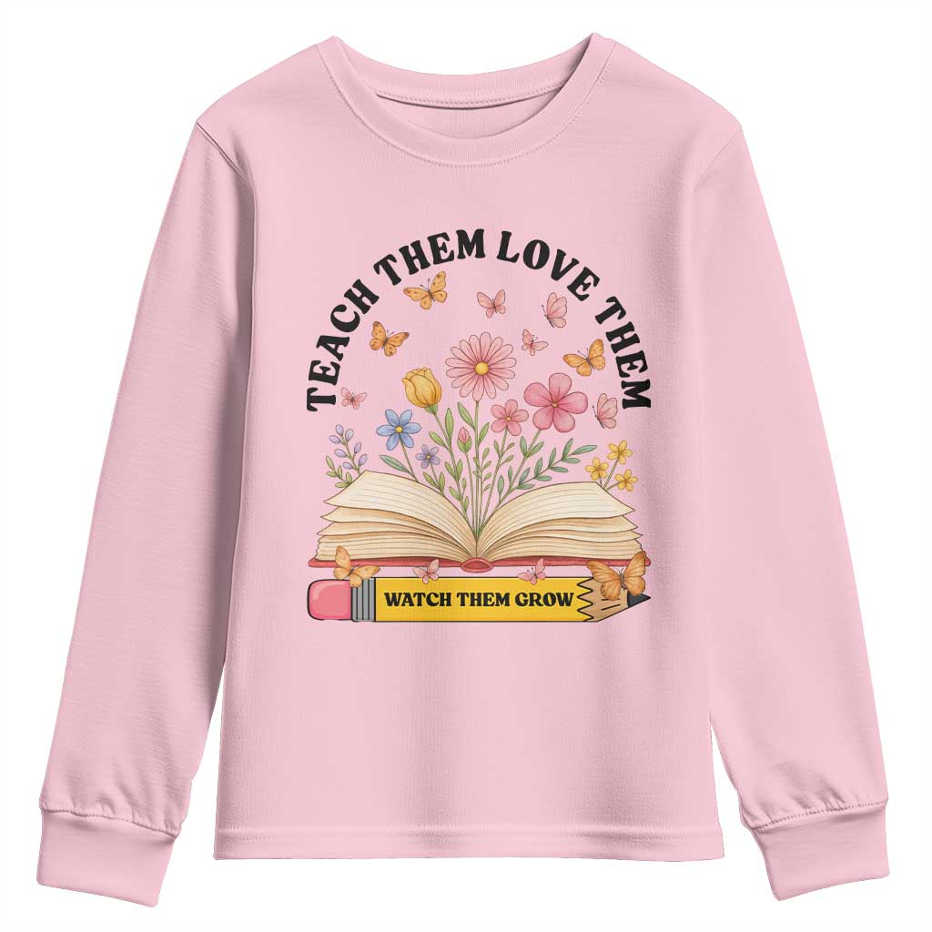 Teach Them Love Them Watch Them Grow Youth Sweatshirt Inspirational Teacher Gift TS12 Light Pink Print Your Wear