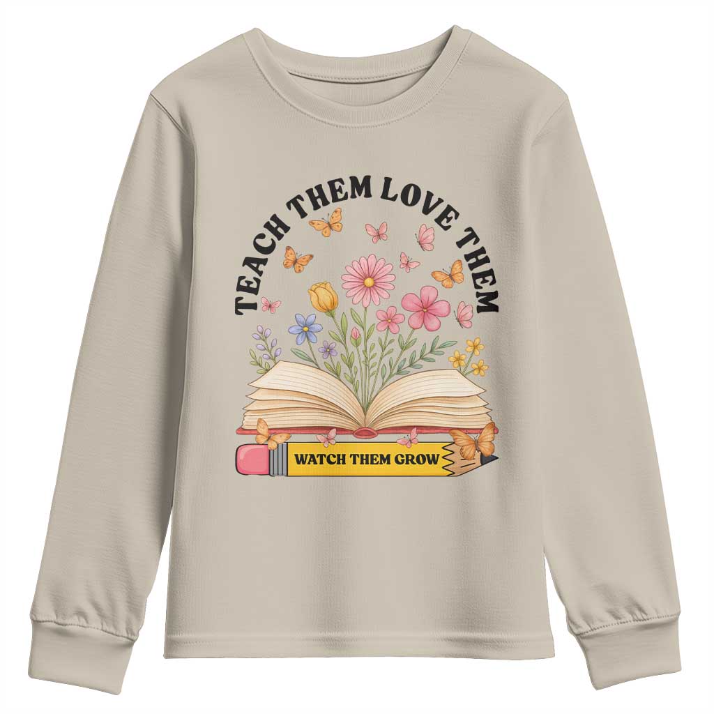 Teach Them Love Them Watch Them Grow Youth Sweatshirt Inspirational Teacher Gift TS12 Sand Print Your Wear