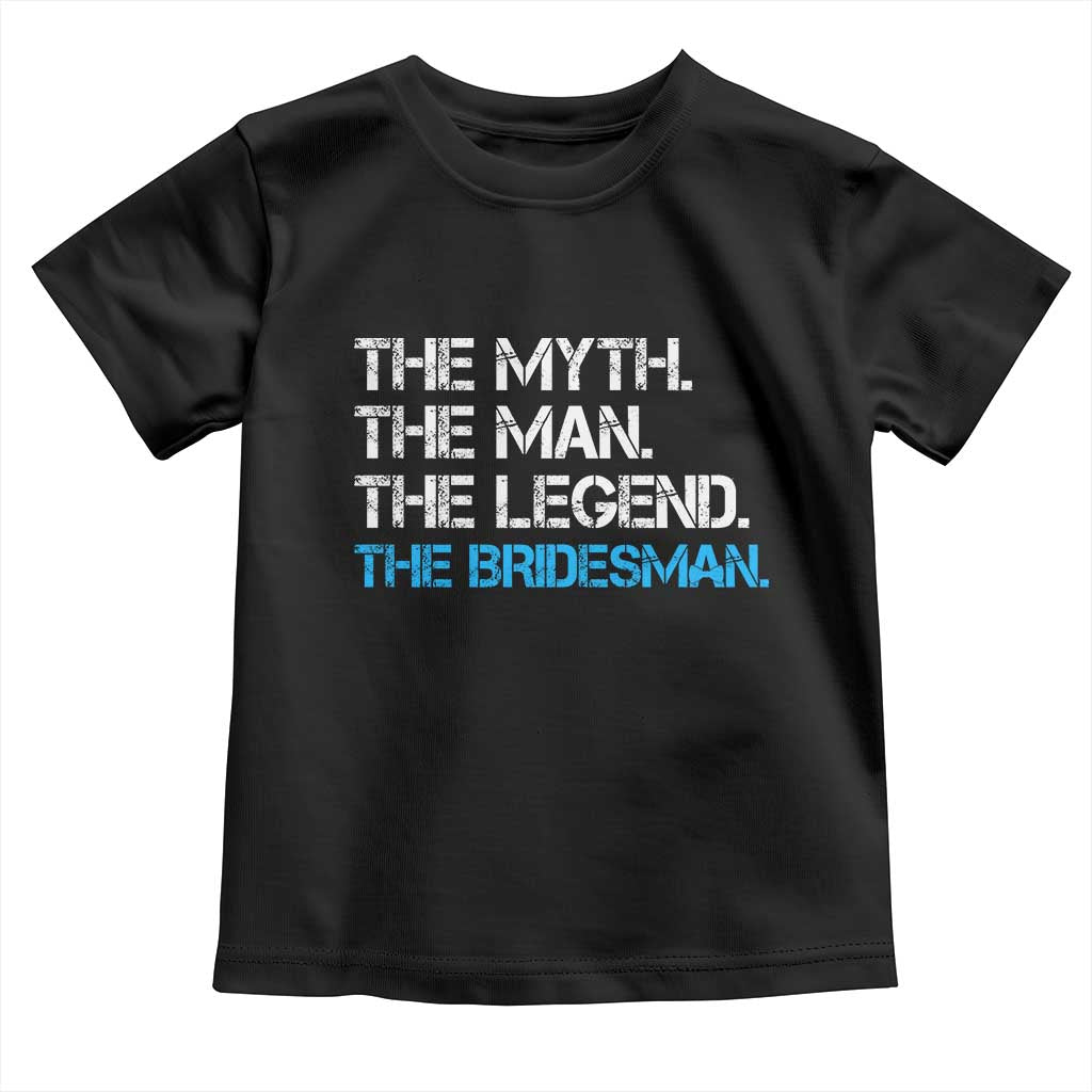 The Myth The Man The Legend Bridesman Toddler T Shirt Wedding Party Bridal Crew Gift TS12 Black Print Your Wear