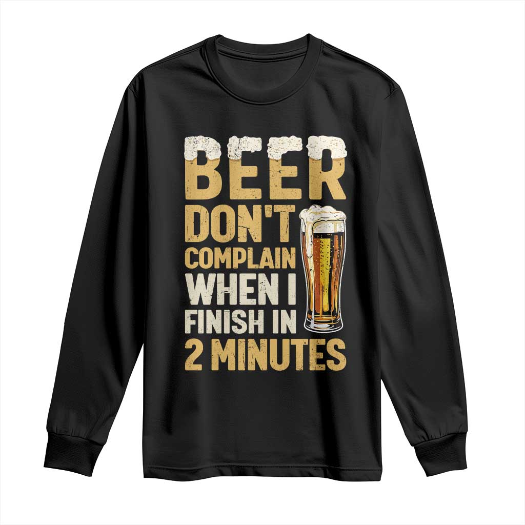 Beer Dont Complain When I Finish In 2 Minutes Quote Long Sleeve Shirt Drinking Lover Humor Gift TS12 Black Print Your Wear