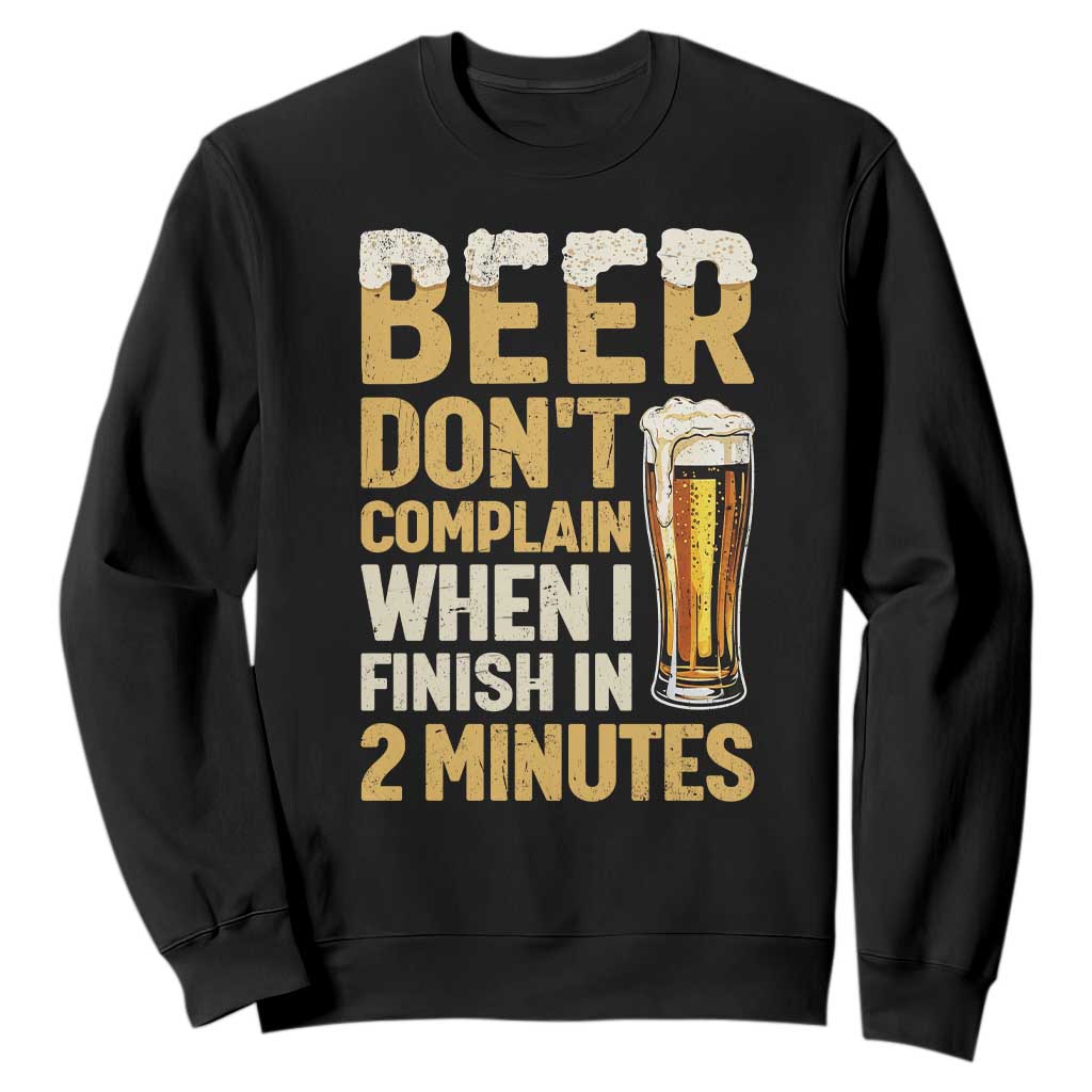 Beer Dont Complain When I Finish In 2 Minutes Quote Sweatshirt Drinking Lover Humor Gift TS12 Black Print Your Wear