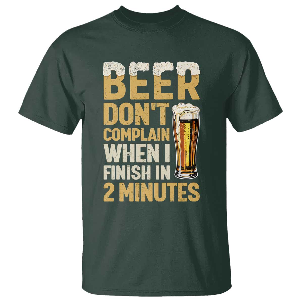 Beer Dont Complain When I Finish In 2 Minutes Quote T Shirt Drinking Lover Humor Gift TS12 Dark Forest Green Print Your Wear