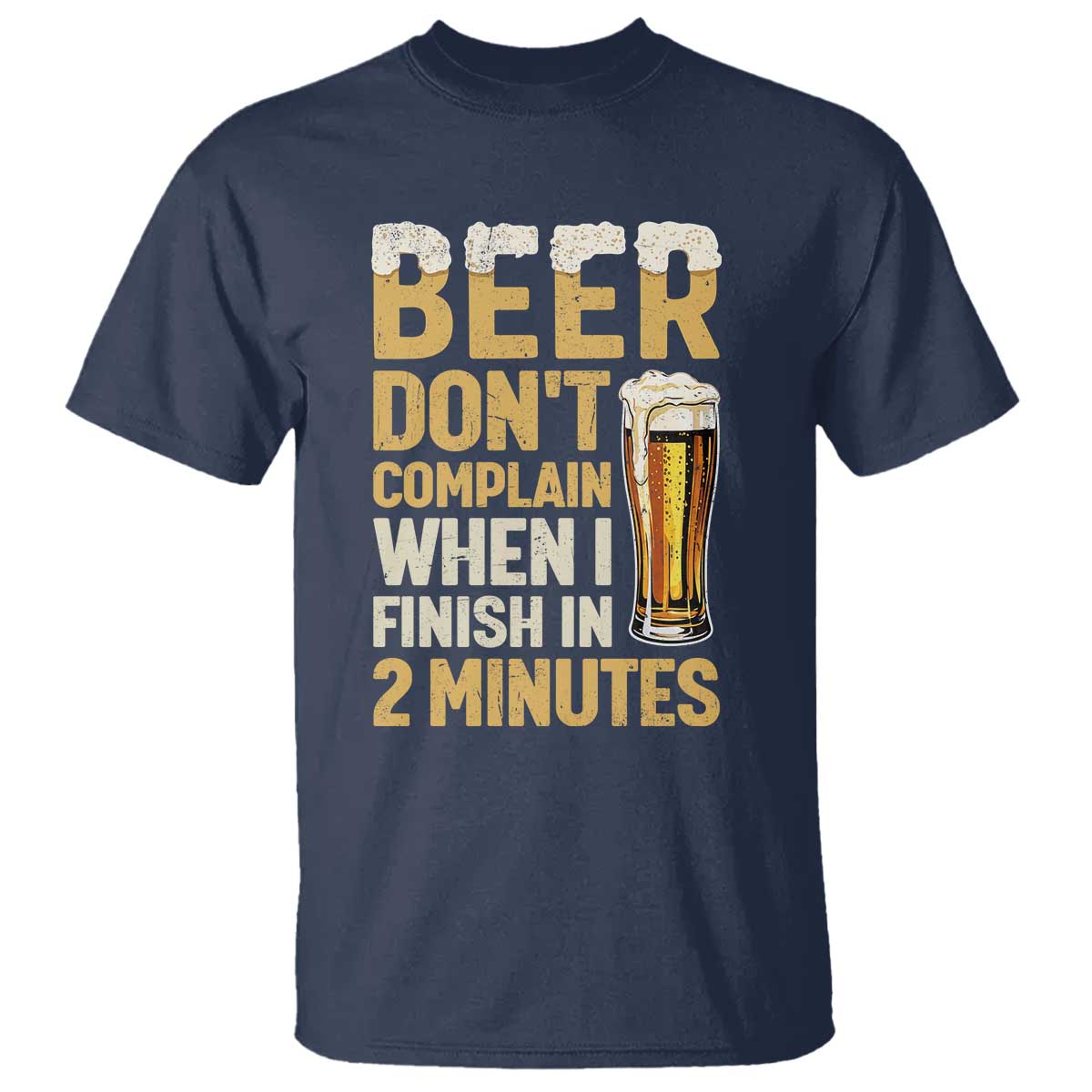 Beer Dont Complain When I Finish In 2 Minutes Quote T Shirt Drinking Lover Humor Gift TS12 Navy Print Your Wear
