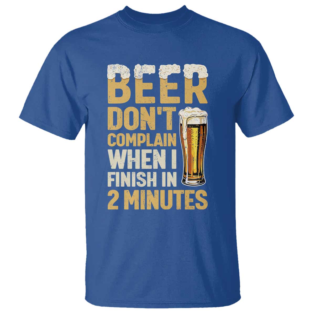 Beer Dont Complain When I Finish In 2 Minutes Quote T Shirt Drinking Lover Humor Gift TS12 Royal Blue Print Your Wear
