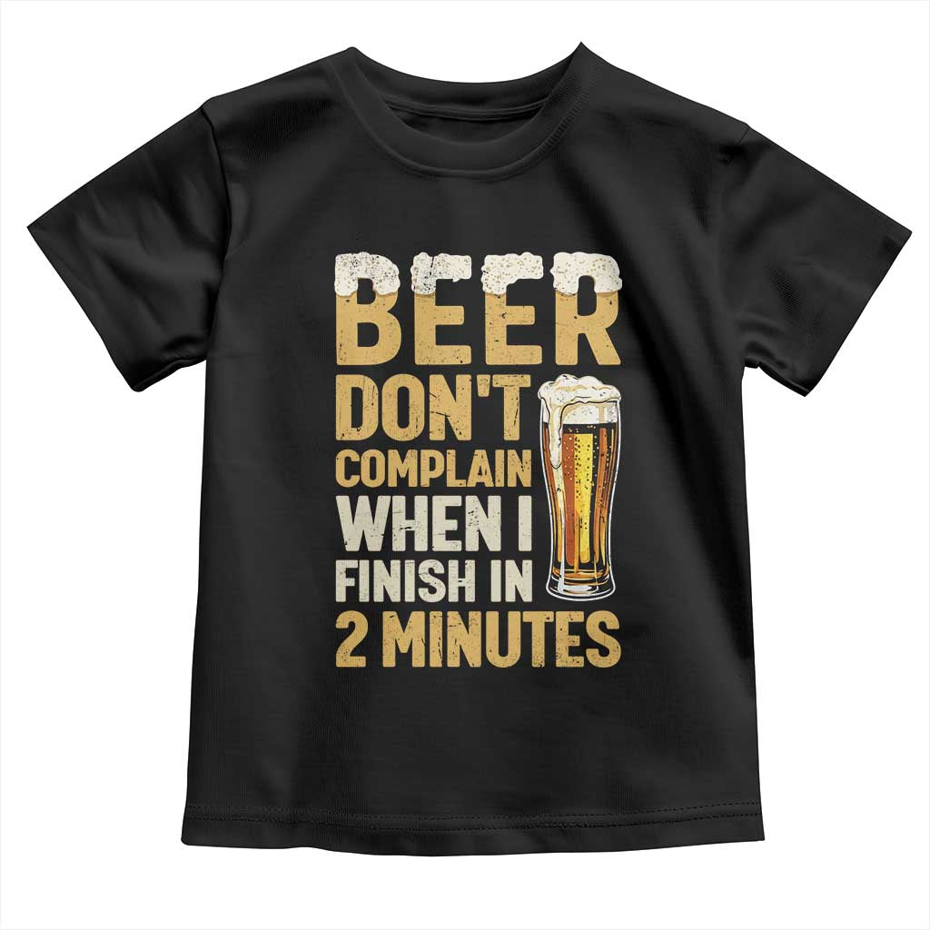 Beer Dont Complain When I Finish In 2 Minutes Quote Toddler T Shirt Drinking Lover Humor Gift TS12 Black Print Your Wear