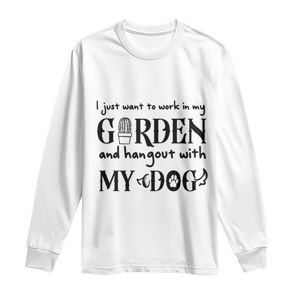 Gardener Dog Lover Gift Long Sleeve Shirt I Just Want To Garden And Hangout With My Dog TS12 White Print Your Wear