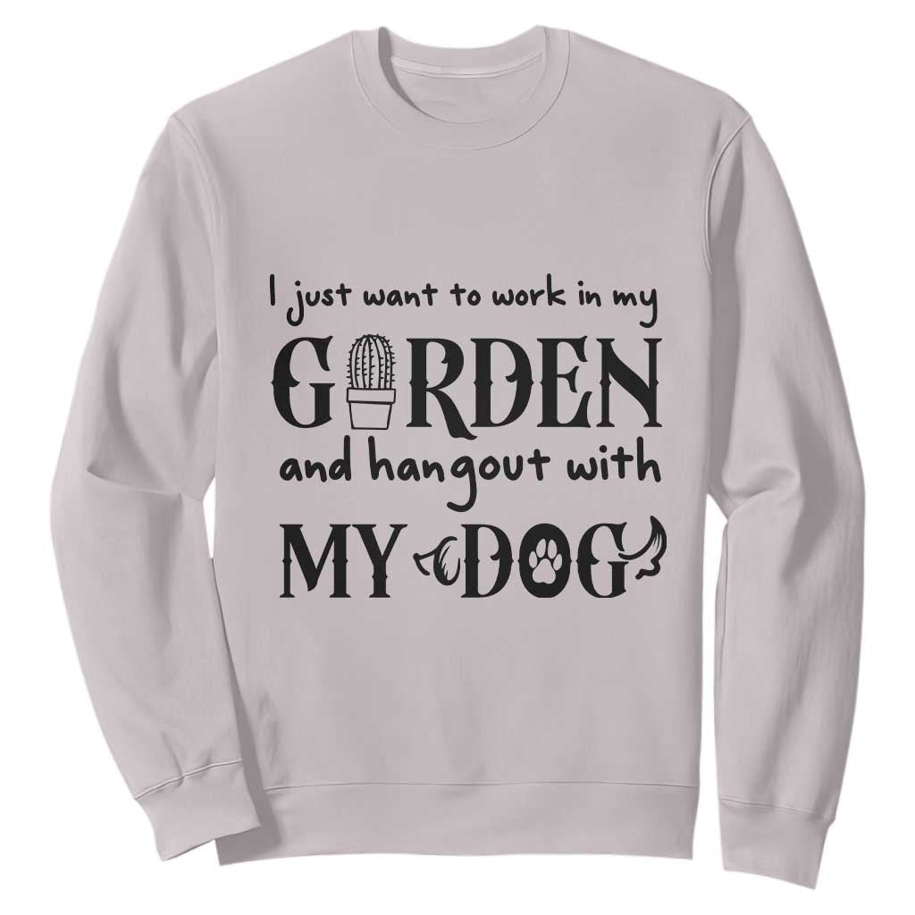 Gardener Dog Lover Gift Sweatshirt I Just Want To Garden And Hangout With My Dog TS12 Ice Gray Print Your Wear