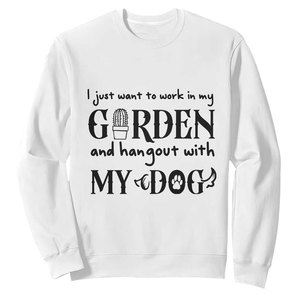 Gardener Dog Lover Gift Sweatshirt I Just Want To Garden And Hangout With My Dog TS12 White Print Your Wear
