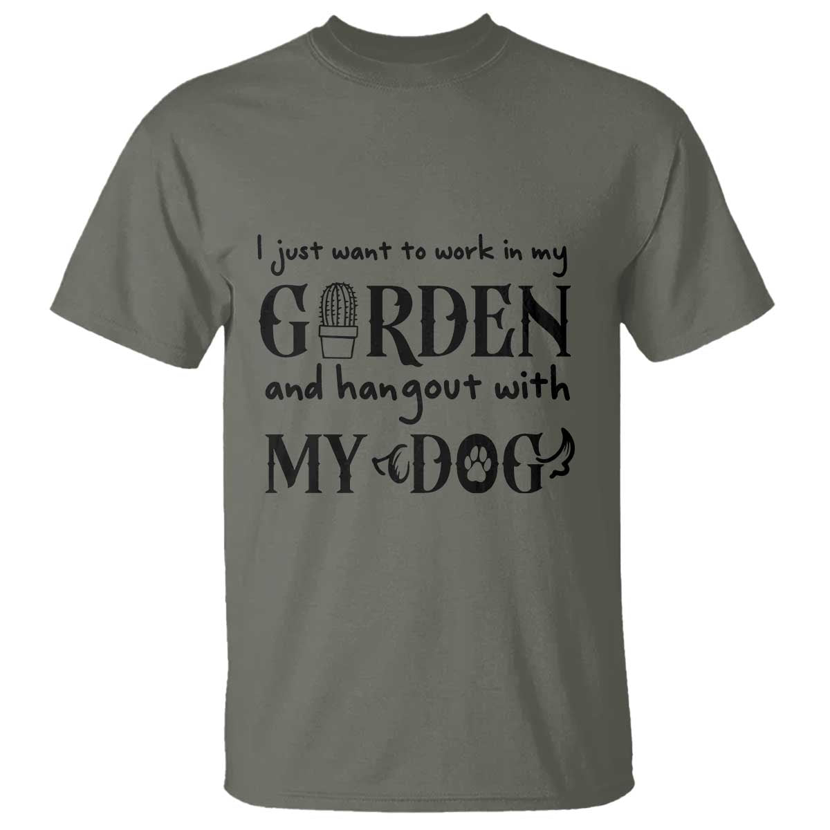 Gardener Dog Lover Gift T Shirt I Just Want To Garden And Hangout With My Dog TS12 Military Green Print Your Wear
