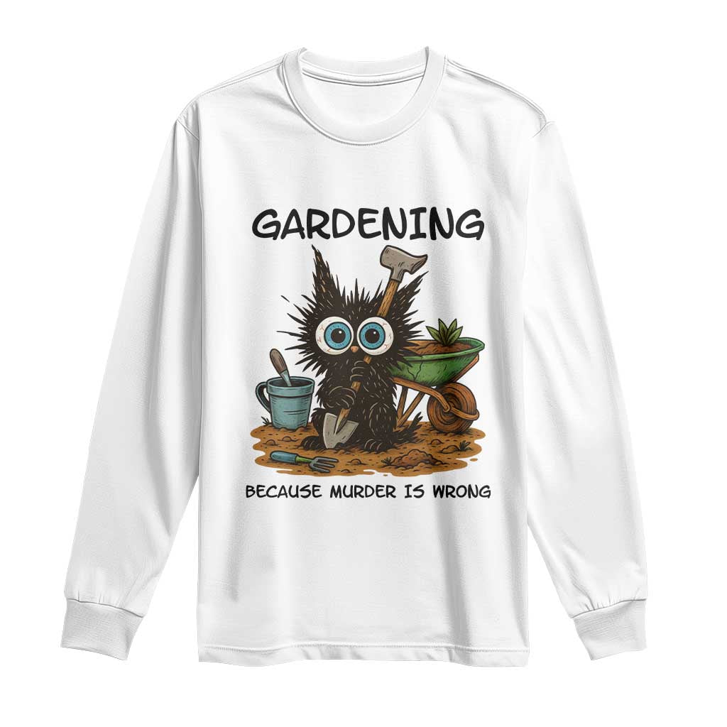 Gardening Because Murder Is Wrong Long Sleeve Shirt Funny Black Cat Gardener Gift TS12 White Print Your Wear