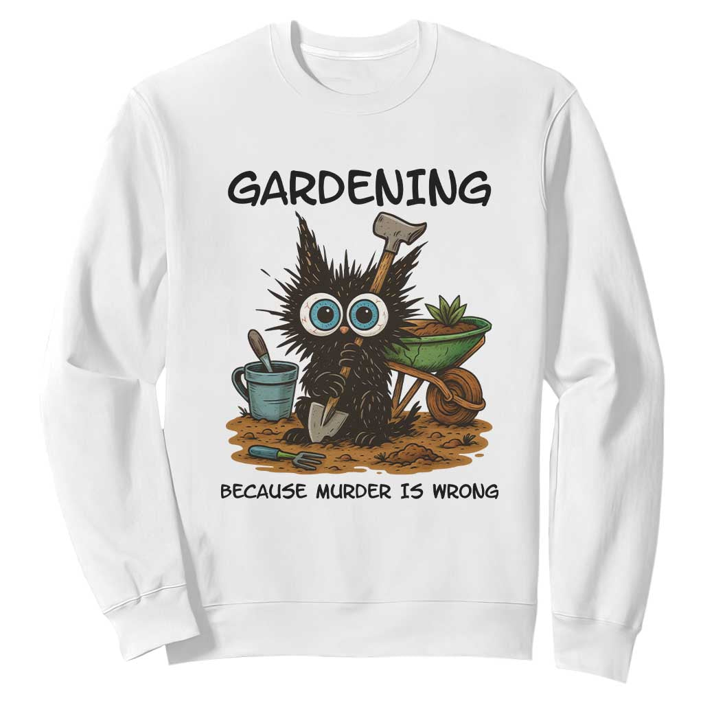 Gardening Because Murder Is Wrong Sweatshirt Funny Black Cat Gardener Gift TS12 White Print Your Wear