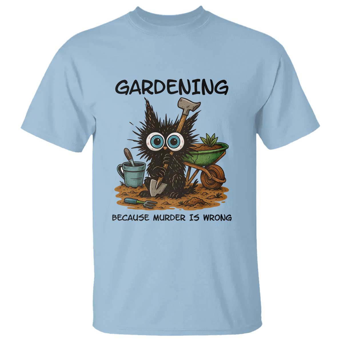 Gardening Because Murder Is Wrong T Shirt Funny Black Cat Gardener Gift TS12 Light Blue Print Your Wear