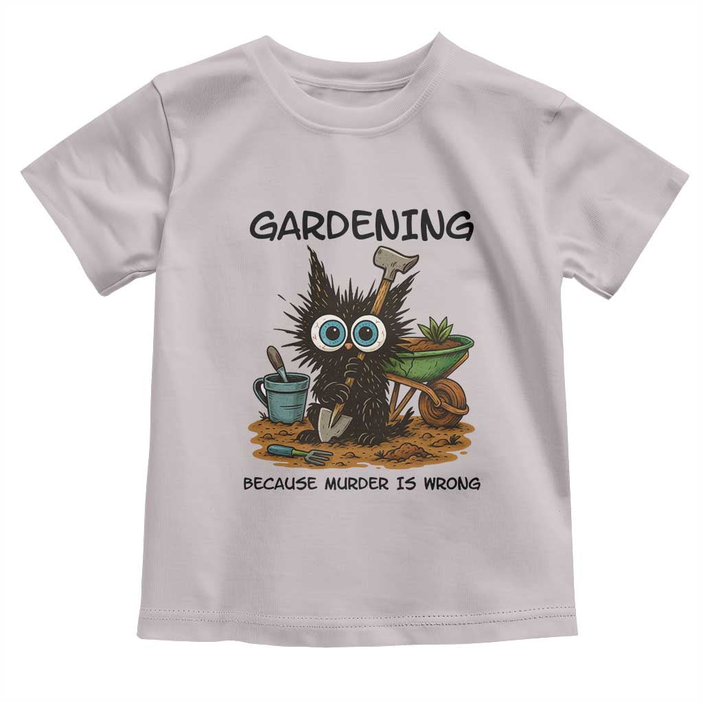 Gardening Because Murder Is Wrong Toddler T Shirt Funny Black Cat Gardener Gift TS12 Ice Gray Print Your Wear