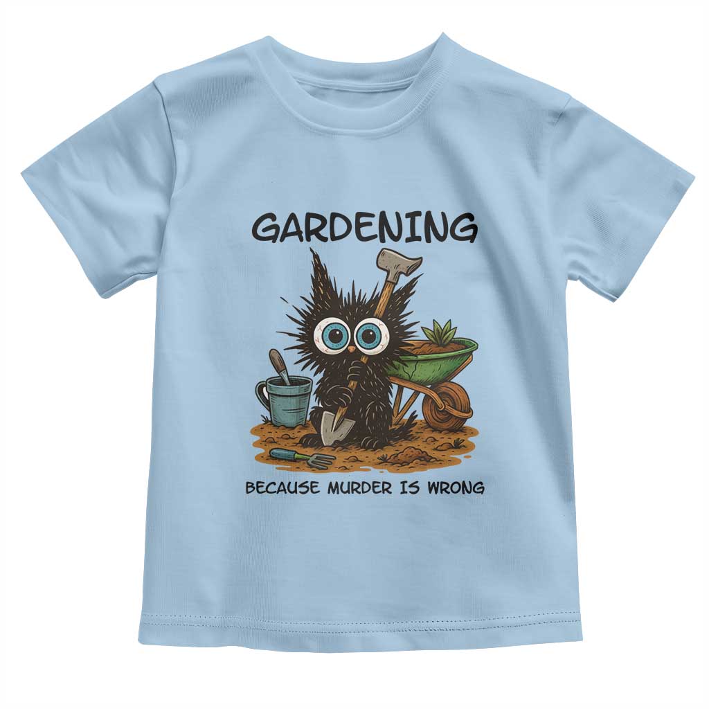 Gardening Because Murder Is Wrong Toddler T Shirt Funny Black Cat Gardener Gift TS12 Light Blue Print Your Wear