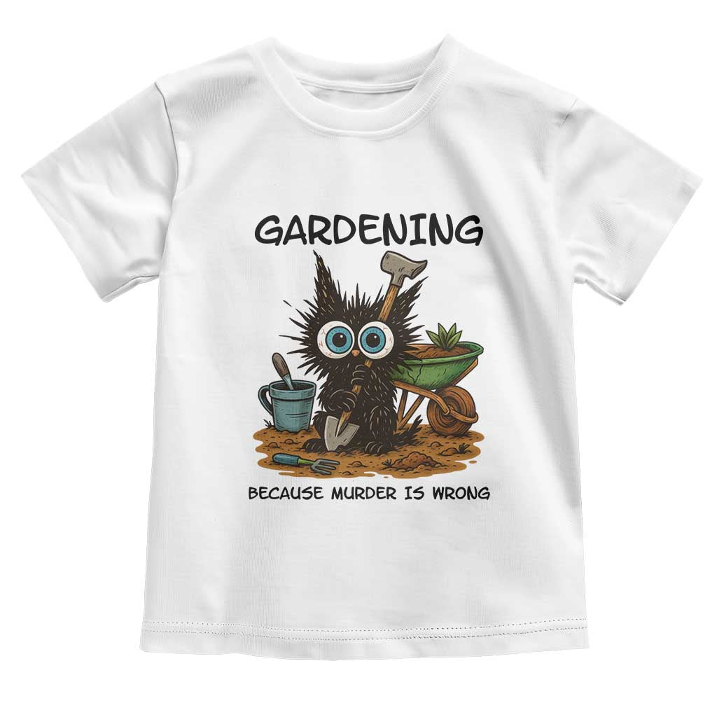 Gardening Because Murder Is Wrong Toddler T Shirt Funny Black Cat Gardener Gift TS12 White Print Your Wear