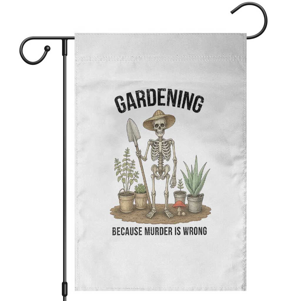 Gardening Because Murder Is Wrong Skeleton Garden Flag Funny Gift For Gardener TS12 White Print Your Wear