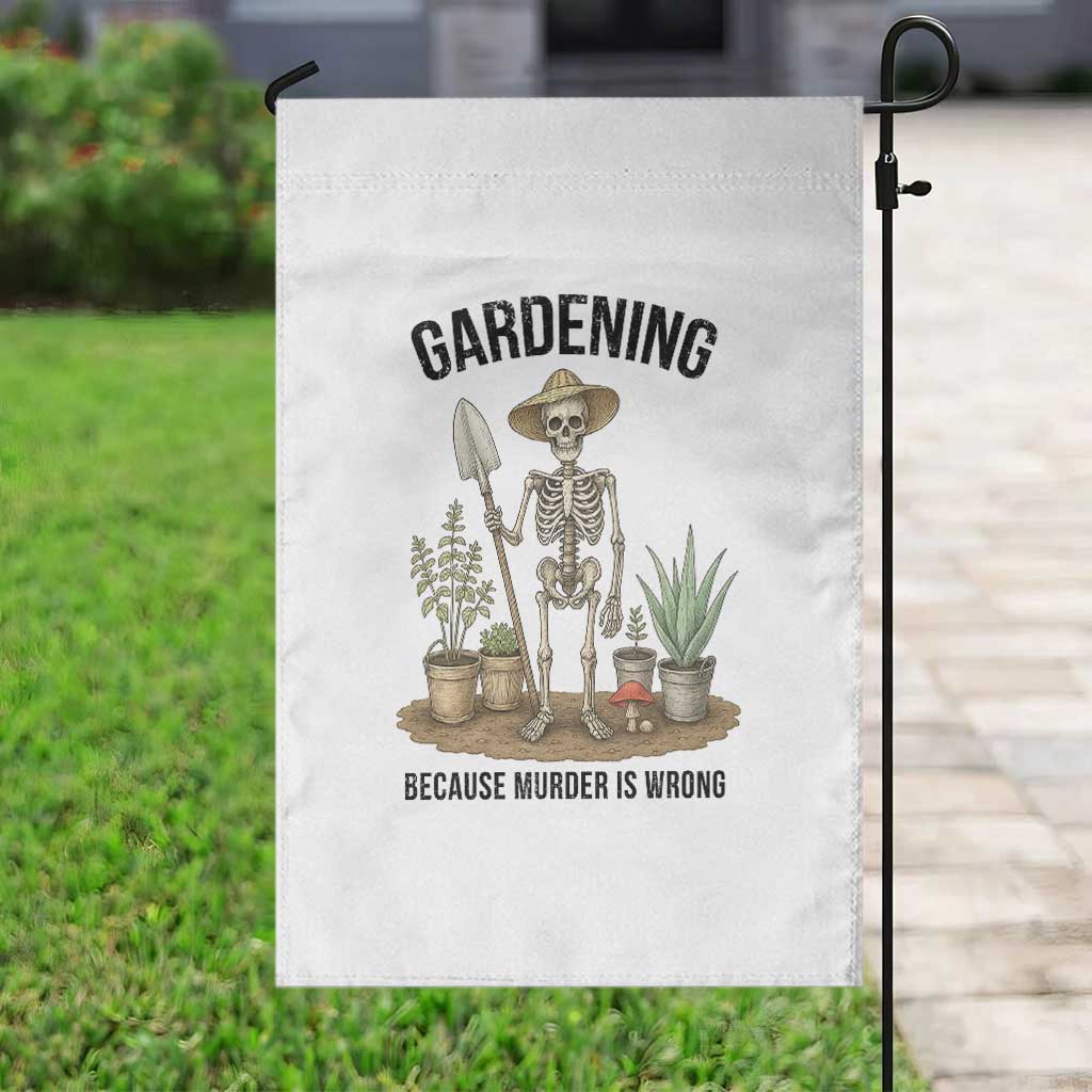 Gardening Because Murder Is Wrong Skeleton Garden Flag Funny Gift For Gardener TS12 Print Your Wear