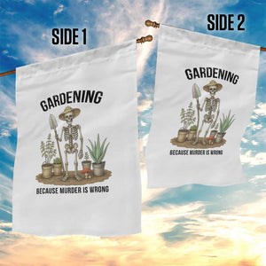 Gardening Because Murder Is Wrong Skeleton Garden Flag Funny Gift For Gardener - Print Your Wear