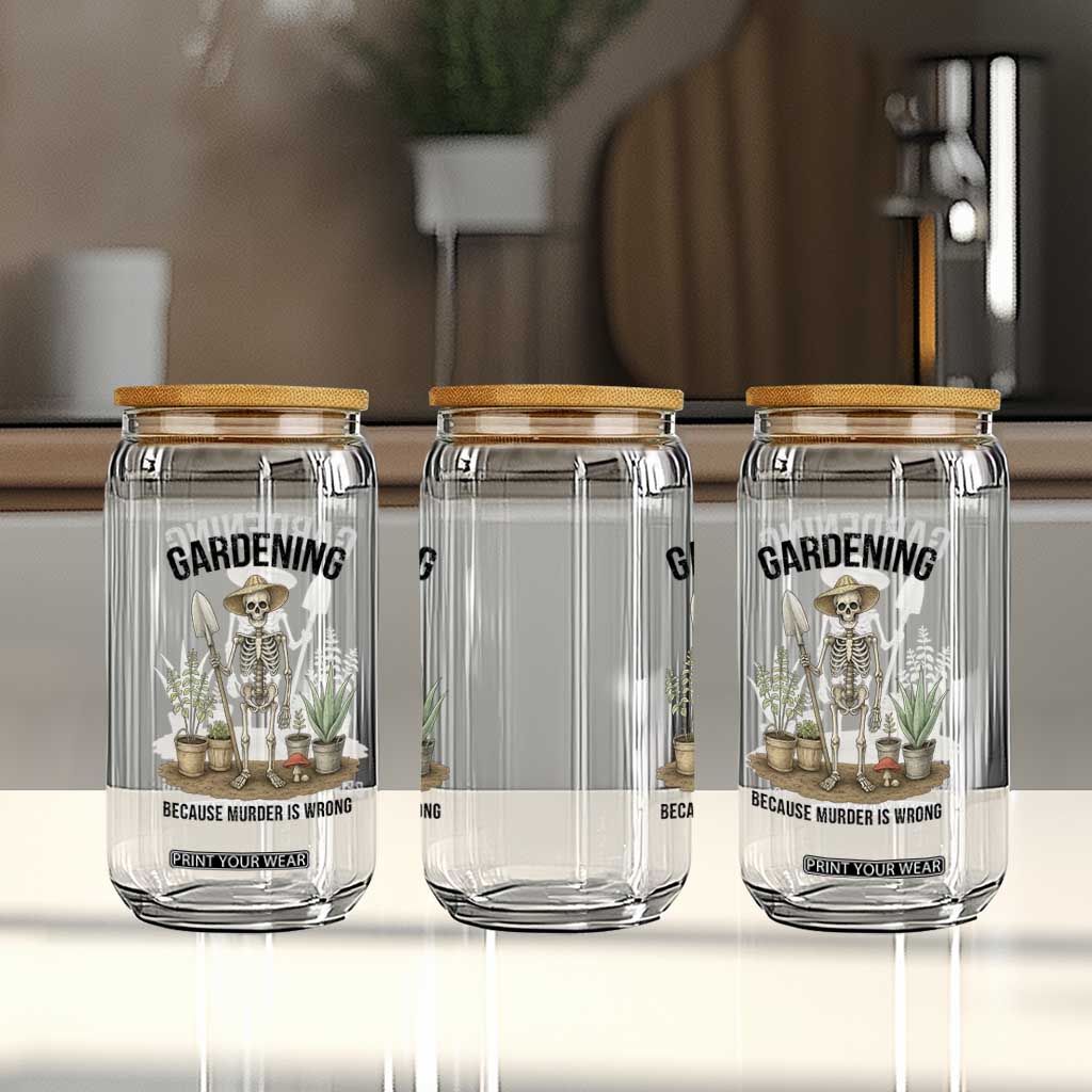 Gardening Because Murder Is Wrong Skeleton Glass Can Funny Gift for Gardener TS12 Print Your Wear