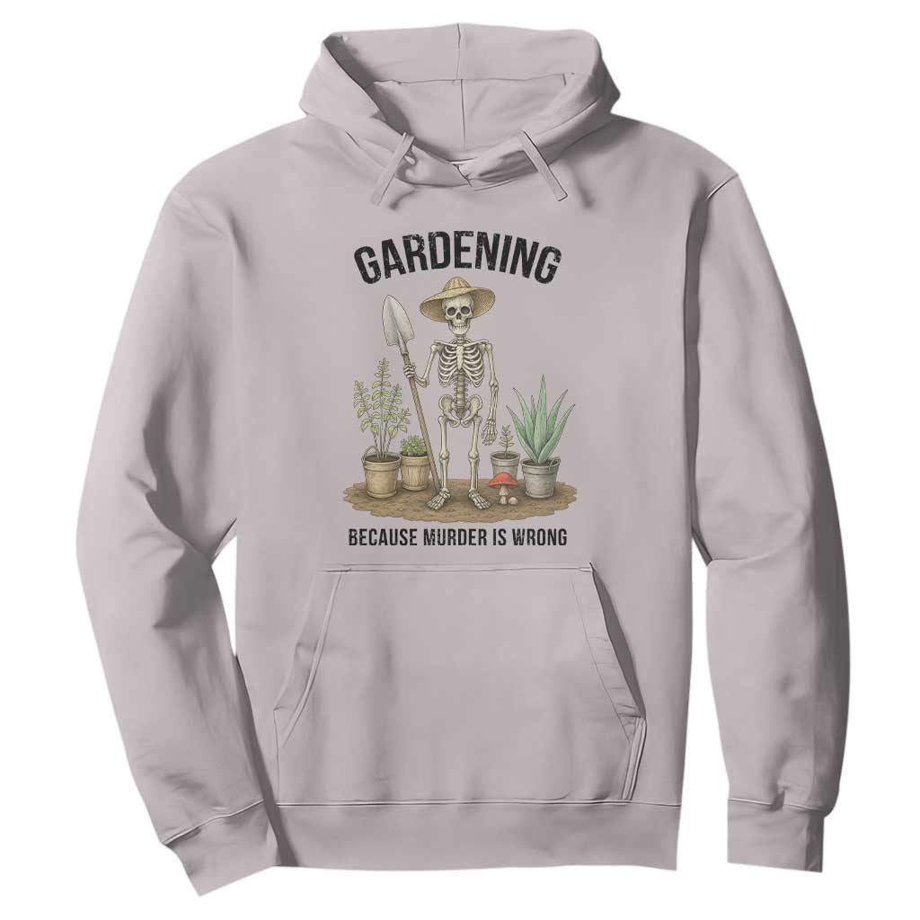 Gardening Because Murder Is Wrong Skeleton Hoodie Funny Gift For Gardener TS12 Ice Gray Print Your Wear