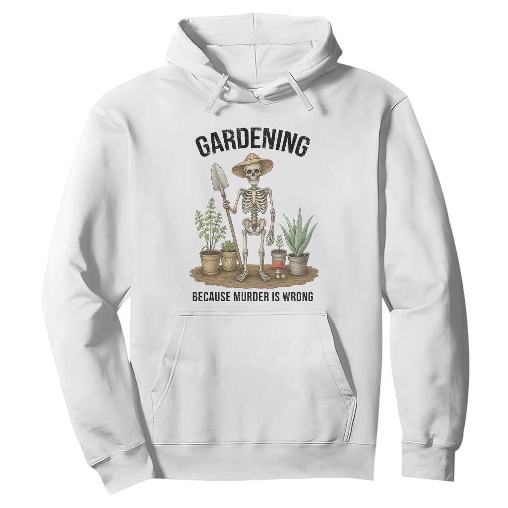 Gardening Because Murder Is Wrong Skeleton Hoodie Funny Gift For Gardener TS12 White Print Your Wear