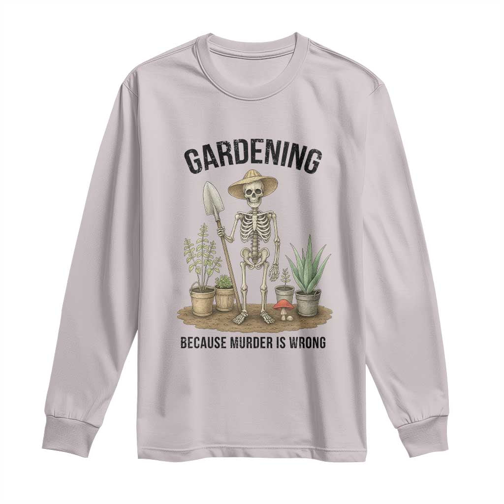 Gardening Because Murder Is Wrong Skeleton Long Sleeve Shirt Funny Gift For Gardener TS12 Ice Gray Print Your Wear