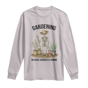 Gardening Because Murder Is Wrong Skeleton Long Sleeve Shirt Funny Gift For Gardener TS12 Ice Gray Print Your Wear