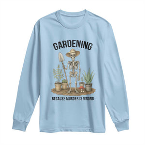 Gardening Because Murder Is Wrong Skeleton Long Sleeve Shirt Funny Gift For Gardener TS12 Light Blue Print Your Wear