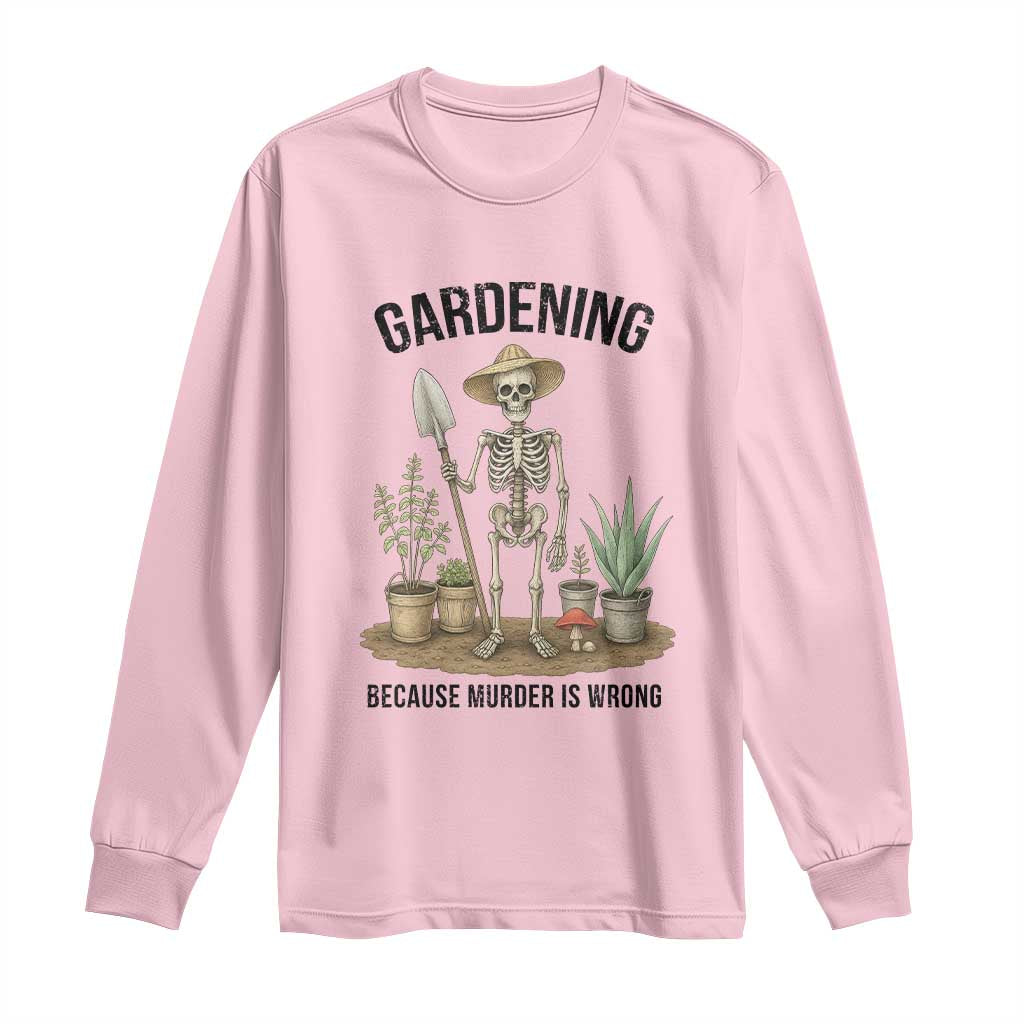 Gardening Because Murder Is Wrong Skeleton Long Sleeve Shirt Funny Gift For Gardener TS12 Light Pink Print Your Wear