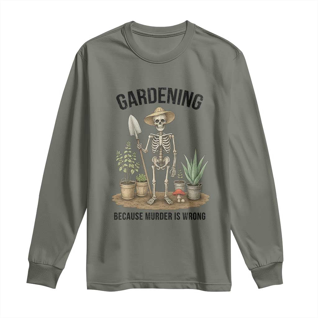 Gardening Because Murder Is Wrong Skeleton Long Sleeve Shirt Funny Gift For Gardener TS12 Military Green Print Your Wear