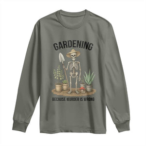 Gardening Because Murder Is Wrong Skeleton Long Sleeve Shirt Funny Gift For Gardener TS12 Military Green Print Your Wear