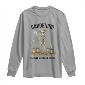 Gardening Because Murder Is Wrong Skeleton Long Sleeve Shirt Funny Gift For Gardener TS12 Sport Gray Print Your Wear