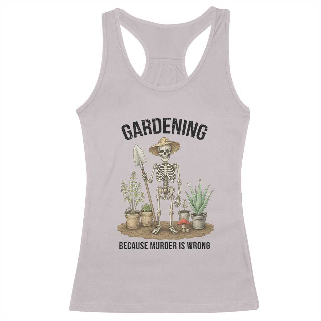 Gardening Because Murder Is Wrong Skeleton Racerback Tank Top Funny Gift For Gardener TS12 Ice Gray Print Your Wear