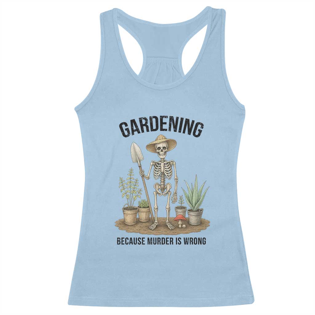 Gardening Because Murder Is Wrong Skeleton Racerback Tank Top Funny Gift For Gardener TS12 Light Blue Print Your Wear